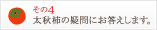 その４ 太秋柿の疑問にお答えします。